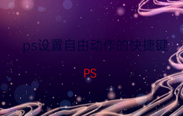 ps设置自由动作的快捷键 PS，隐藏工具栏的快捷键？